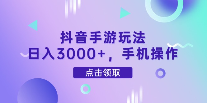 （14632期）抖音手游玩法，日入3000+，手机操作-驿想项目网