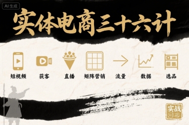 实体电商三十六计，短视频-获客-直播-矩阵营销-流量-数据-选品-驿想项目网