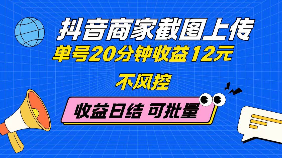 （14682期）抖音商家截图上传 单号20分钟收益12元 不风控 批量无限做 收益日结-驿想项目网
