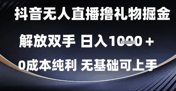抖音无人直播撸礼物掘金，解放双手，日入1k，0成本纯利，无基础可上手【揭秘】-驿想项目网