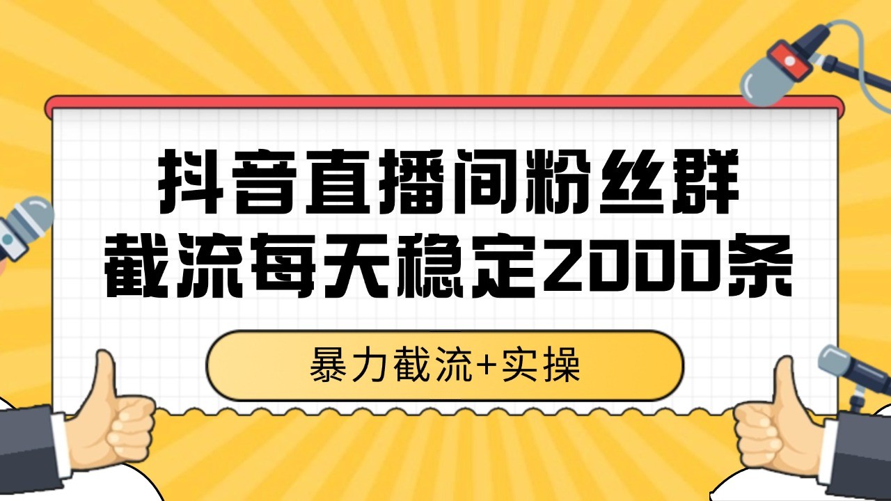 抖音直播间粉丝群截流，稳定采集数据全行业通用 2000+数据一天-驿想项目网
