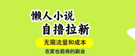 懒人小说自撸拉新，无需流量，一个账号一条作品就可以打爆收益，在家也能轻松做的副业【揭秘】-驿想项目网