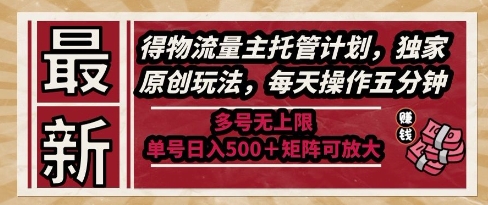 最新得物流量主托管计划，独家原创玩法，每天操作五分钟，多号无上限，单号日入5张+矩阵可放大【揭秘】-驿想项目网