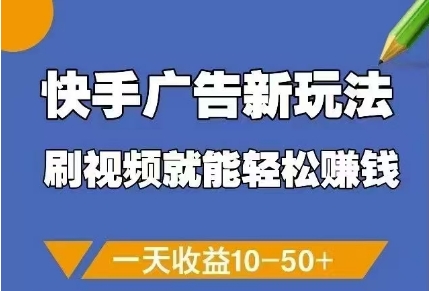 快手广告新玩法，刷视频就能轻松挣钱，一天收益10-50+-驿想项目网
