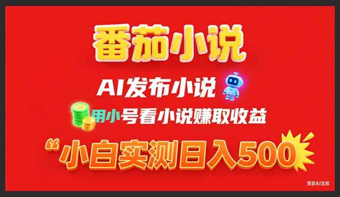 （15705期）稳定3年番茄小说AI写小说赚取稿费，用小号看小说赚取收益，小白单日500+-驿想项目网