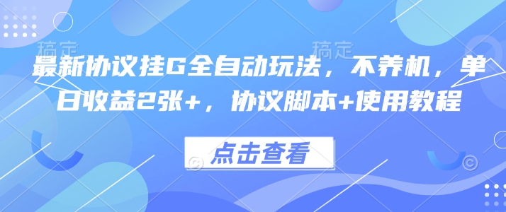 最新协议挂G全自动玩法，不用养机，单日收益2张+，协议脚本+使用教程【揭秘】-驿想项目网
