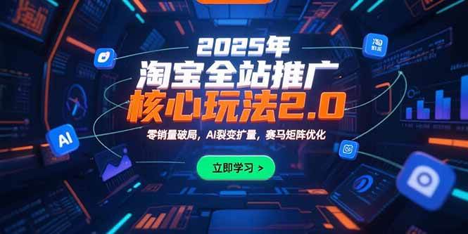 （15473期）2025年淘宝全站推广核心玩法2.0：零销量破局，AI裂变扩量，赛马矩阵优化-驿想项目网