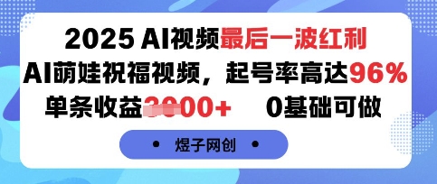2025AI视频最后一波红利，AI萌娃祝福视频，起号率高达96%，单条收益1k+，0基础可做-驿想项目网