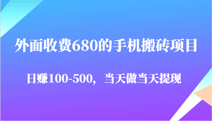 外面收费680的手机搬砖项目，日赚100-500完全没有问题，当天做当天提现-驿想项目网