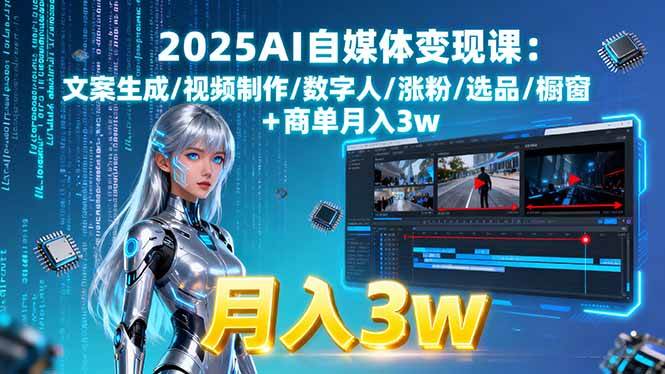 （15996期）2025AI自媒体变现课:文案生成/视频制作/数字人/涨粉/选品/橱窗+商单月入3w-驿想项目网