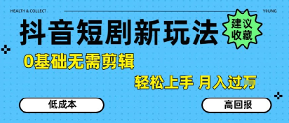 抖音短剧拉新新玩法，0基础无需剪辑，简单上手，轻松月入过W-驿想项目网