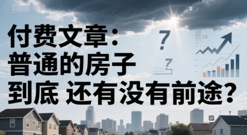 付费文章：普通的房子到底还有没有前途？-驿想项目网