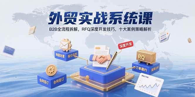 （15562期）外贸实战系统课：B2B全流程拆解，RFQ深度开发技巧，十大案例策略解析-驿想项目网