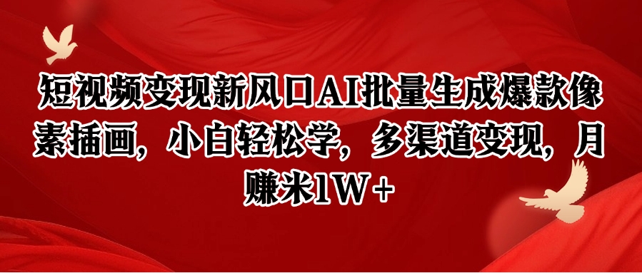 短视频变现新风口AI批量生成爆款像素插画，小白轻松学，多渠道变现，月赚米1W+-驿想项目网