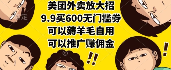美团外卖放大招，9.9买600无门槛券，可以薅羊毛自用，可以推广挣佣金【揭秘】-驿想项目网