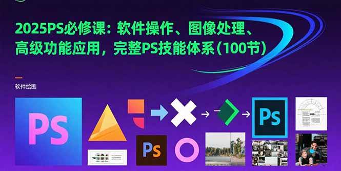 （15430期）2025PS必修课：软件操作、图像处理、高级功能应用，完整PS技能体系(100节)-驿想项目网