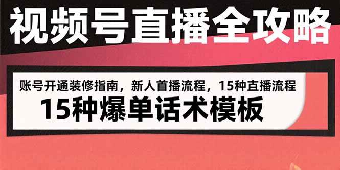 （15557期）视频号直播全攻略：账号开通装修指南，新人首播流程，15种爆单话术模板-驿想项目网