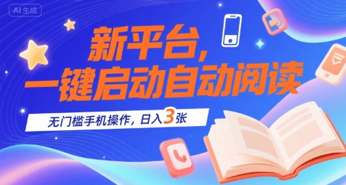 新平台，一键启动自动阅读，无门槛手机操作，日入3张+【揭秘】-驿想项目网