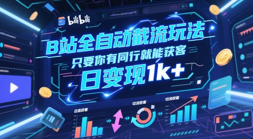 B站全自动截流玩法只要你有同行就能获客，日变现1k+【揭秘】-驿想项目网
