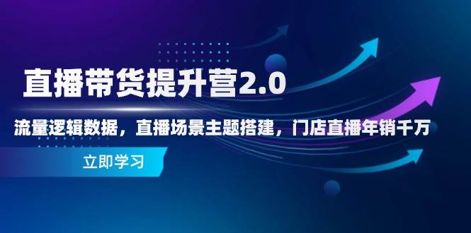 （14694期）直播带货提升营2.0：流量逻辑数据，直播场景主题搭建，门店直播年销千万-驿想项目网