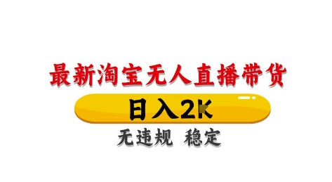 淘宝无人直播带货【最新】，日入2K，独家技术，无违规无封号，长期稳定，操作简单【揭秘】-驿想项目网