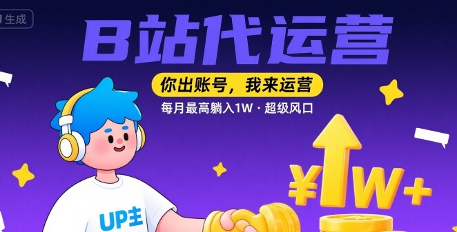 【B站代运营 】你出账号，我来运营，每月最高躺入1W，超级风口【揭秘】-驿想项目网