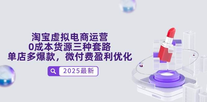 （14739期）淘宝虚拟电商运营，0成本货源三种套路，单店多爆款，微付费盈利优化-驿想项目网
