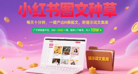小红书图文种草，每天十分钟，一键产出N条图文， 广子多到接不完， 300-3k一条，矩阵n个账号月入几个W-驿想项目网