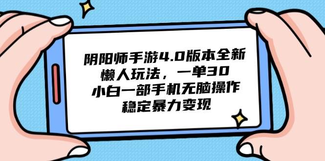 （14816期）阴阳师手游4.0版本全新懒人玩法，一单30，小白一部手机无脑操作，稳定…-驿想项目网