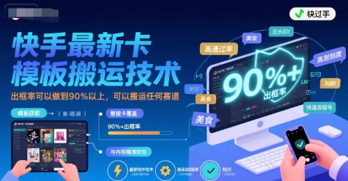 快手最新卡模板搬运技术，出框率可以做到90%以上，可以搬运任何赛道-驿想项目网