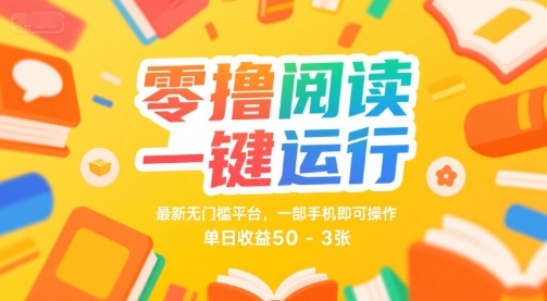 零撸阅读一键运行，最新无门槛平台， 一部手机即可操作，单日收益50-3张【揭秘】-驿想项目网