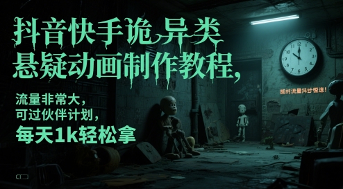 抖音快手诡异类悬疑动画制作教程，流量非常大，可过伙伴计划，每天1k轻松拿-驿想项目网