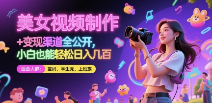 美女视频制作 + 变现渠道全公开，小白也能轻松日入几张【揭秘】-驿想项目网