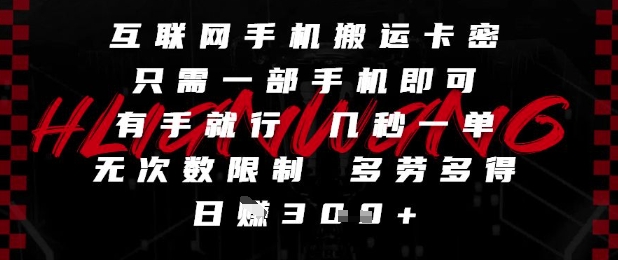互联网手机搬运卡密，只需一部手机即可，有手就行，几秒一单，无次数限制，多劳多得，日入3张【揭秘】-驿想项目网