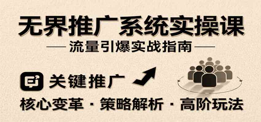 无界推广系统实操课，讲核心变革、各推广策略及高阶玩法引爆流量，助力运营进阶-驿想项目网
