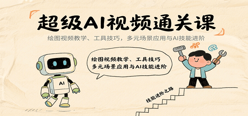 超级AI视频通关课：绘图视频教学、工具技巧，多元场景应用与AI技能进阶-驿想项目网
