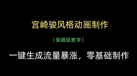 宫崎骏风格动画制作，一键生成流量暴涨，保姆级教学-驿想项目网