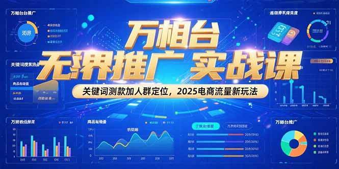 （15192期）万相台无界推广实战课，关键词测款加人群定位，2025电商流量新玩法-驿想项目网