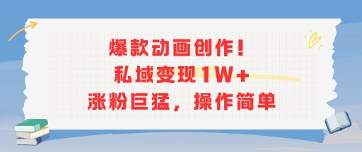 爆款动画创作！私域变现1W+涨粉巨猛，操作简单-驿想项目网