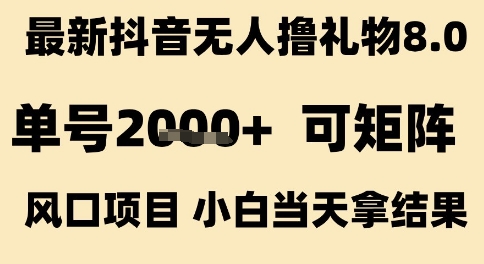 最新抖音无人撸礼物8.0，单号2k+，可矩阵风口项目，小白当天拿结果【揭秘】-驿想项目网