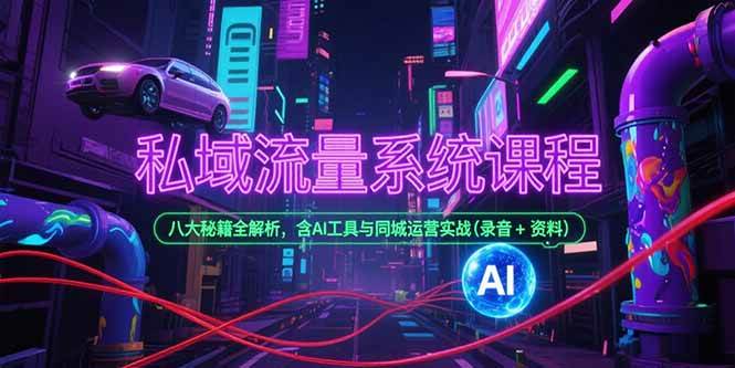 （15284期）私域流量系统课程，八大秘籍全解析，含AI工具与同城运营实战(录音+资料)-驿想项目网