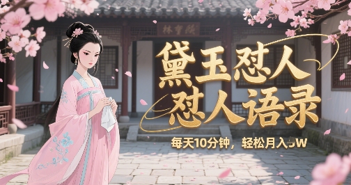 林黛玉怼人语录怼人鸡汤，AI产出图片视频文案，每天十分钟，创作者分成月收益1W+-驿想项目网