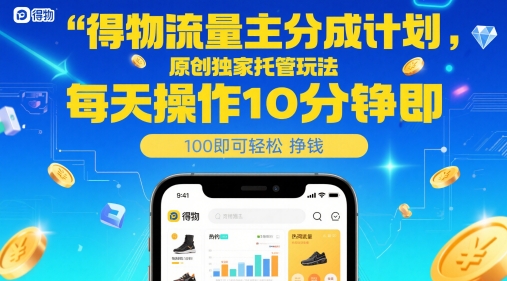得物流量主分成计划，原创独家托管玩法，每天操作10分钟即可轻松挣米【揭秘】-驿想项目网