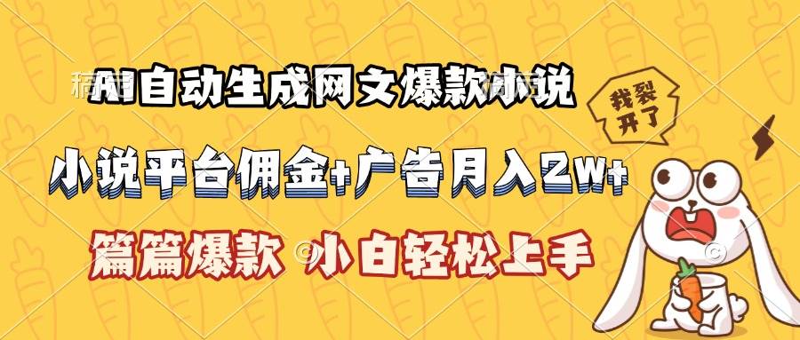 （15390期）AI自动生成网文爆款小说，小说平台佣金加广告月入2w+，篇篇爆款，小白…-驿想项目网