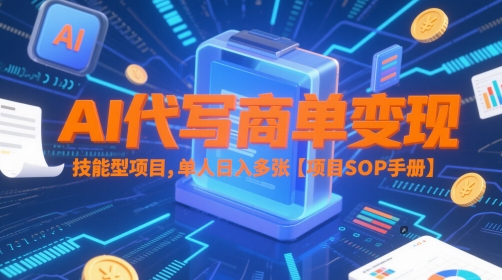 AI代写商单变现，技能型项目，单人日入多张 【项目SOP手册】-驿想项目网
