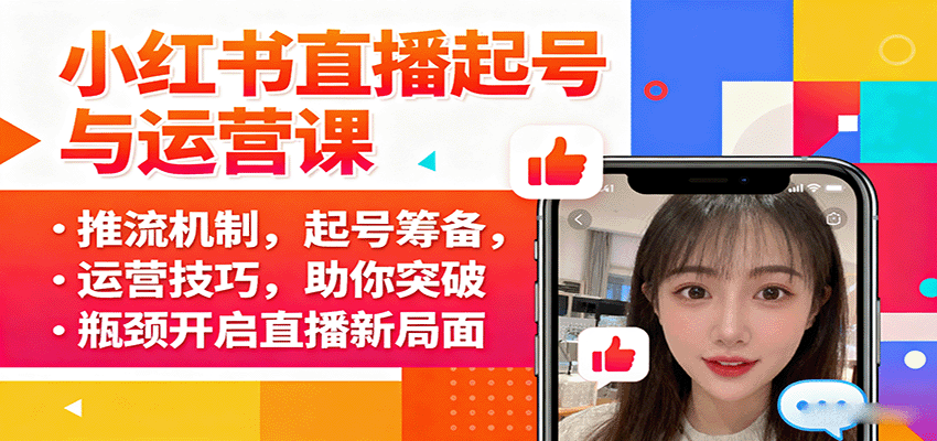 小红书直播起号与运营课：推流机制，起号筹备，运营技巧，助你突破瓶颈开启直播新局面-驿想项目网