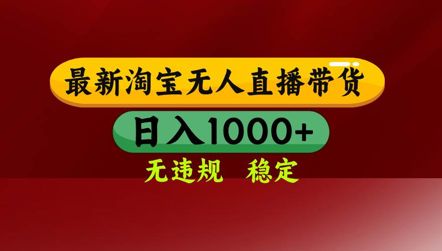 （15784期）淘宝无人直播带货【最新】，日入1000+，无违规无封号，操作简单，长期…-驿想项目网