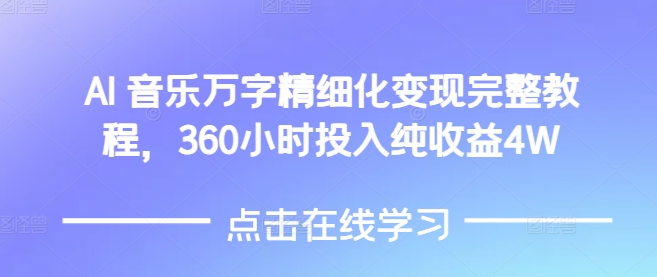AI音乐精细化变现完整教程，360小时投入纯收益4W-驿想项目网