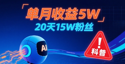 单月收益5W，20天15W粉丝，AI做儿童防拐科普视频，互动超高-驿想项目网