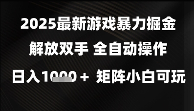 2025最新游戏暴力掘金解放双手，全自动操作，日入1k+矩阵，小白可玩【揭秘】-驿想项目网